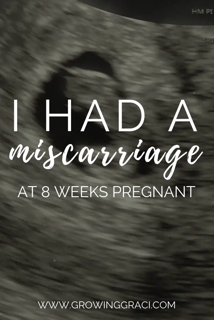 At a scheduled sonogram appointment, my husband and I found out that our baby no longer had a heartbeat. I had a miscarriage at 8 weeks.