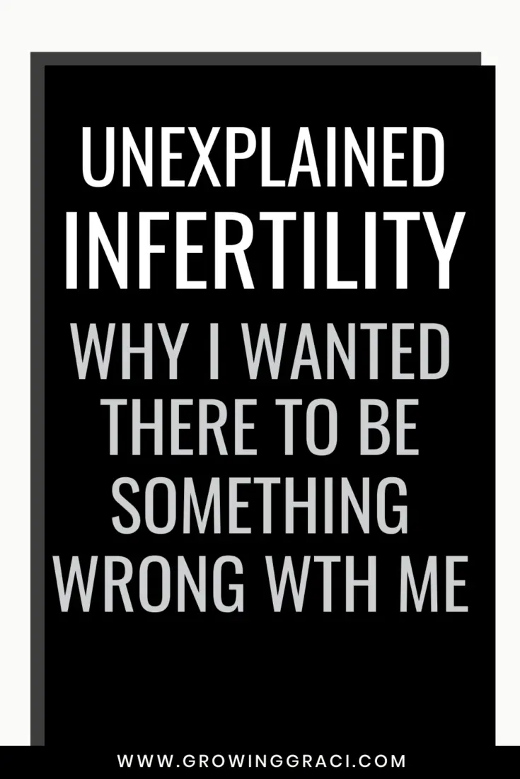 When I was battling unexplained secondary infertility, I desperately wanted our doctors and specialists to find something wrong with me.